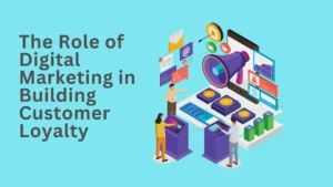 The Role of Digital Marketing in Building Customer Loyalty
