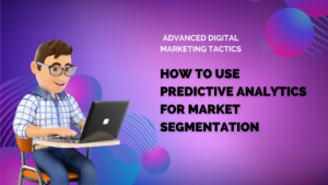 How to Use Predictive Analytics for Market Segmentation
