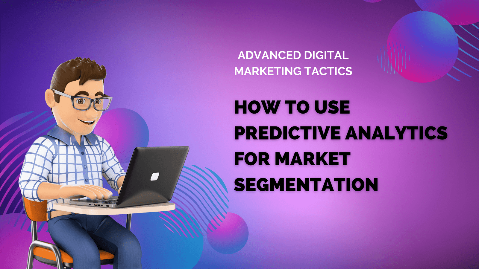How to Use Predictive Analytics for Market Segmentation