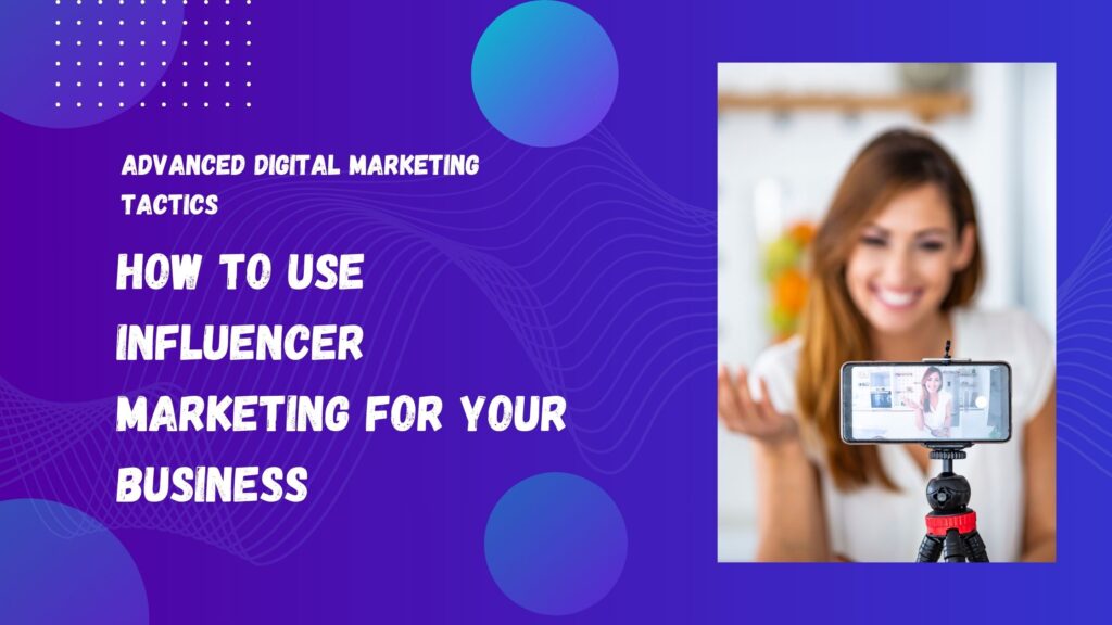 How to Use Influencer Marketing for Your Business