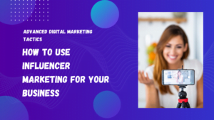 How to Use Influencer Marketing for Your Business