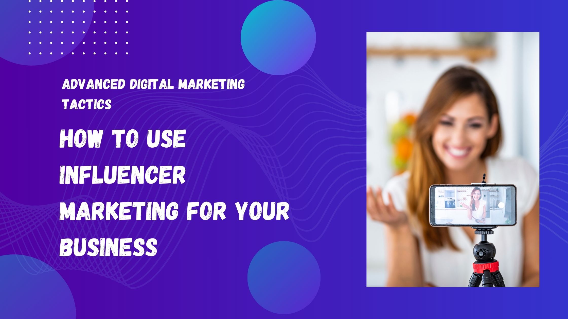 How to Use Influencer Marketing for Your Business