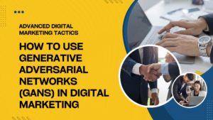How to Use Generative Adversarial Networks (GANs) in Digital Marketing