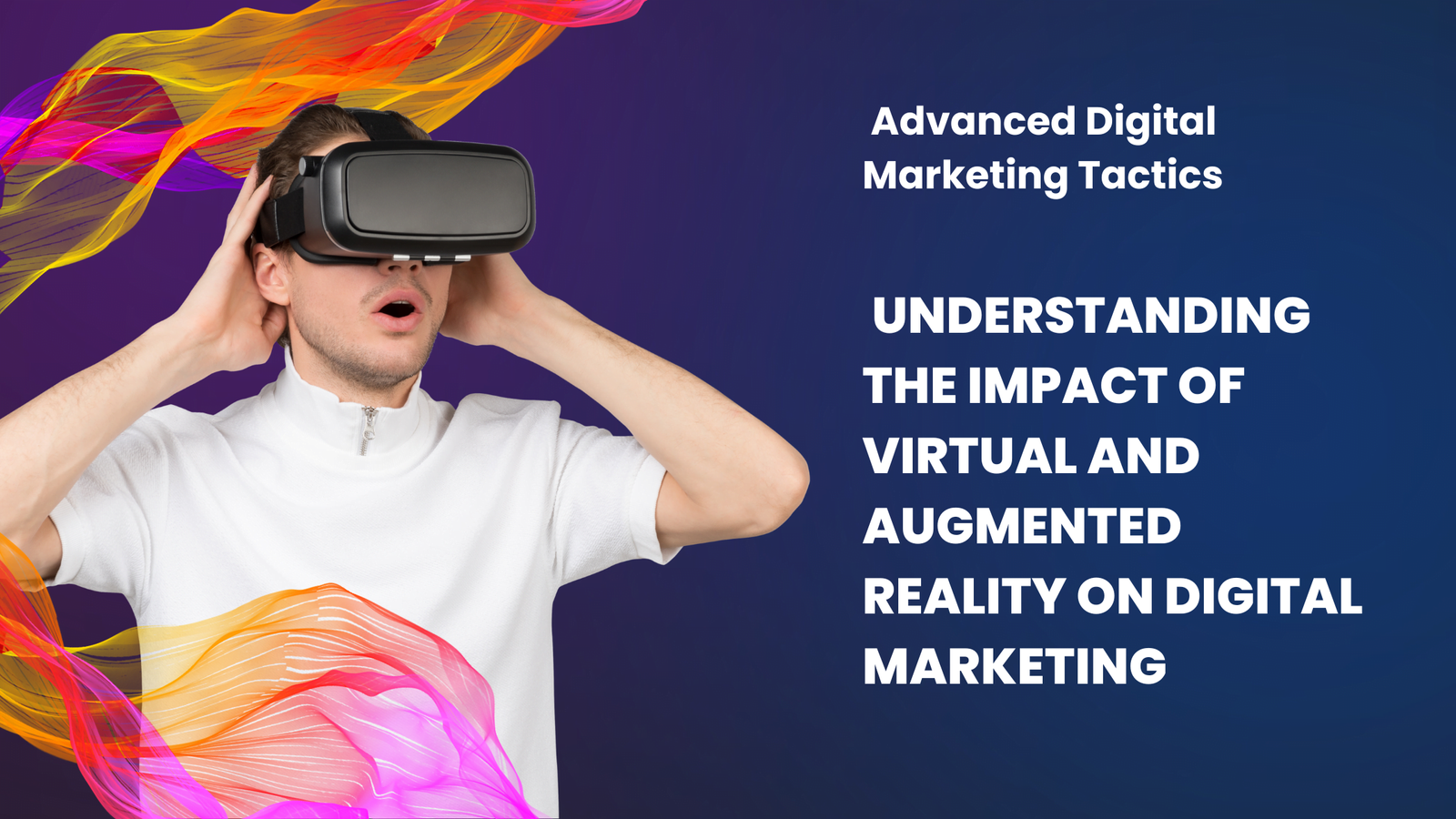 Understanding the Impact of Virtual and Augmented Reality on Digital Marketing