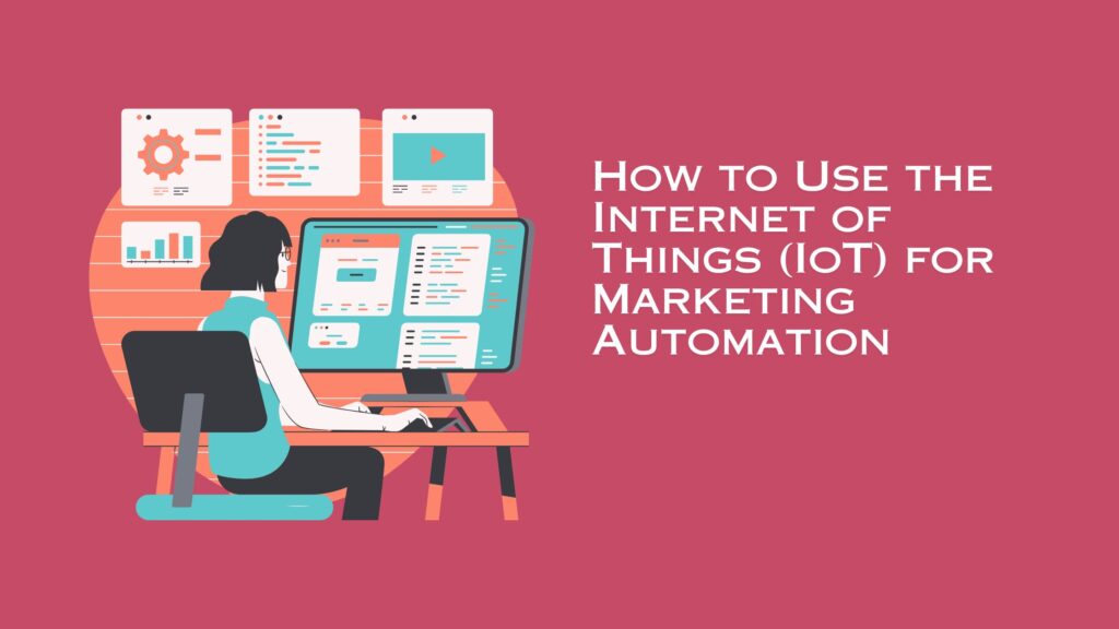 How to Use the Internet of Things (IoT) for Marketing Automation