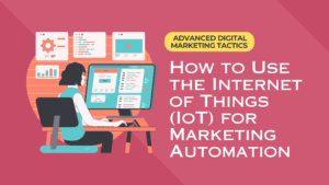 How to Use the Internet of Things (IoT) for Marketing Automation