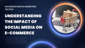 Understanding the Impact of Social Media on E-commerce