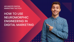 How to Use Neuromorphic Engineering in Digital Marketing