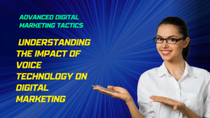 Understanding the Impact of Voice Technology on Digital Marketing