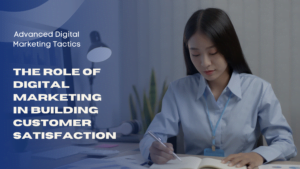 The Role of Digital Marketing in Building Customer Satisfaction