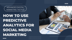How to Use Predictive Analytics for Social Media Marketing