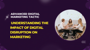 Understanding the Impact of Digital Disruption on Marketing