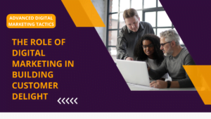 The Role of Digital Marketing in Building Customer Delight
