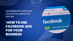 How to Use Facebook Ads for Your Business