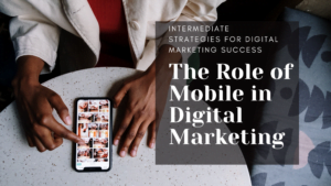 The Role of Mobile in Digital Marketing