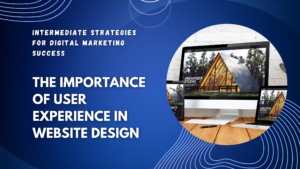 The Importance of User Experience in Website Design
