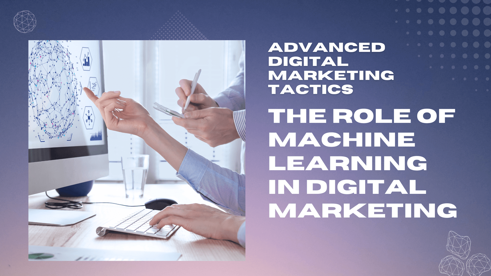 The Role of Machine Learning in Digital Marketing