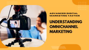 Understanding Omnichannel Marketing