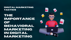 The Importance of Behavioral Marketing in Digital Marketing