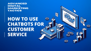 How to Use Chatbots for Customer Service