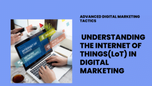 Understanding the Internet of Things (IoT) in Digital Marketing