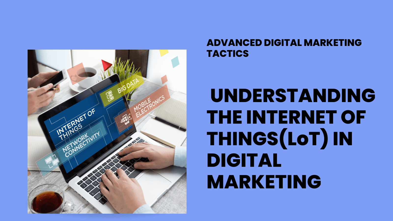 Understanding the Internet of Things (IoT) in Digital Marketing