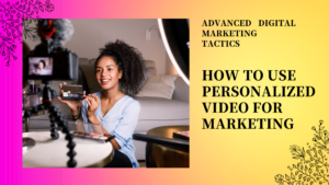 How to Use Personalized Video for Marketing
