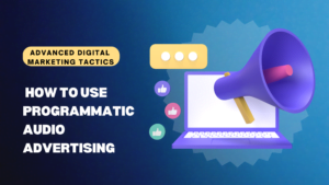 How to Use Programmatic Audio Advertising