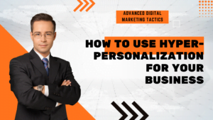 How to Use Hyper-Personalization for Your Business