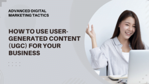 How to Use User-Generated Content (UGC) for Your Business