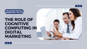 The Role of Cognitive Computing in Digital Marketing
