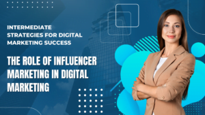 The Role of Influencer Marketing in Digital Marketing