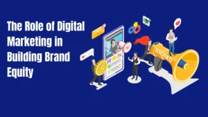 The Role of Digital Marketing in Building Brand Equity
