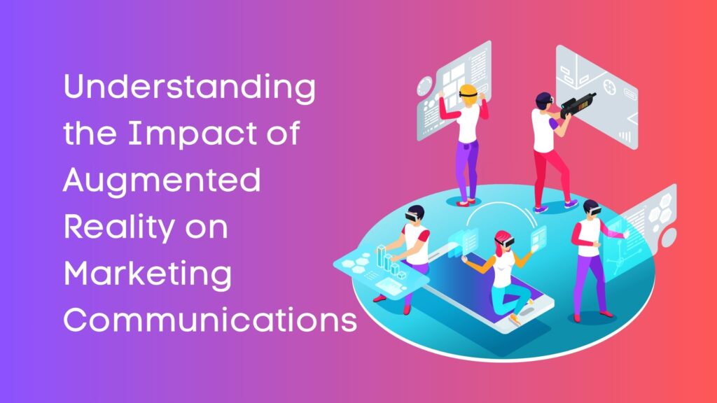 Understanding the Impact of Augmented Reality on Marketing Communications