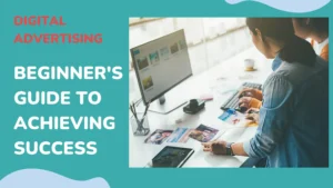 The ABCs of Digital Advertising: A Beginner's Guide to Achieving Success