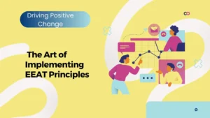 Driving Positive Change: The Art of Implementing EEAT Principles
