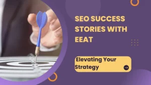 Proven SEO Success Stories with EEAT: Elevating Your Strategy