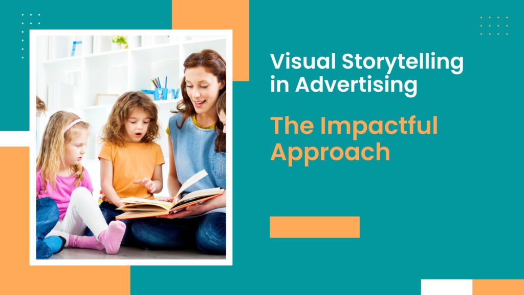 Visual Storytelling in Advertising: The Impactful Approach