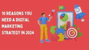 10 Reasons You Need a Digital Marketing Strategy in 2024