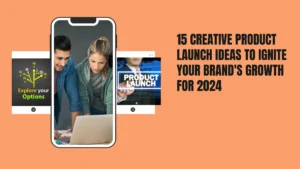 15 Creative Product Launch Ideas to Ignite Your Brand's Growth for 2024