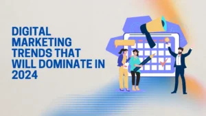 Digital Marketing Trends That Will Dominate in 2024