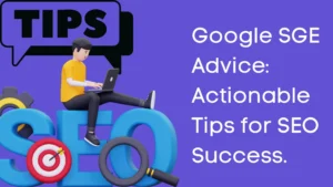 Google SGE Advice: Actionable Tips for SEO Success.