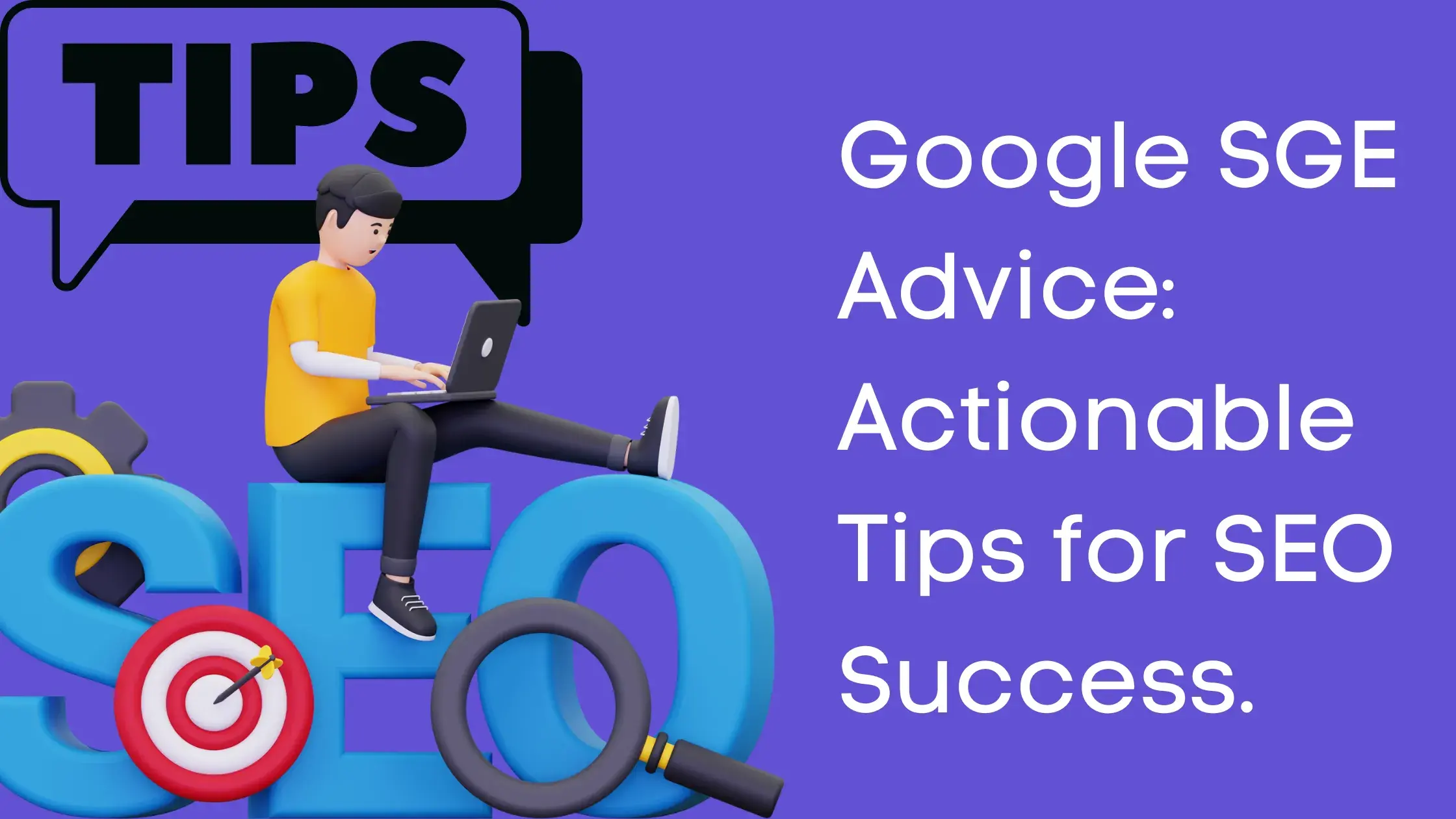 Google SGE Advice: Actionable Tips for SEO Success.