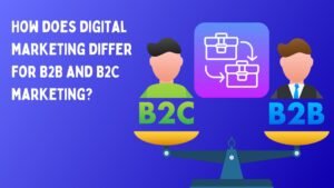 How does digital marketing differ for B2B and B2C marketing?