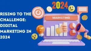 Rising To The Challenge: Digital Marketing In 2024