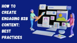 How To Create Engaging B2B Content: Best Practices