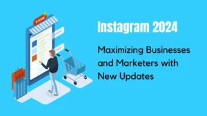 Instagram 2024: Maximizing Businesses and Marketers with New Updates
