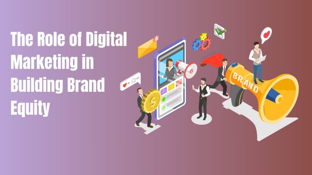 The Role of Digital Marketing in Building Brand Equity