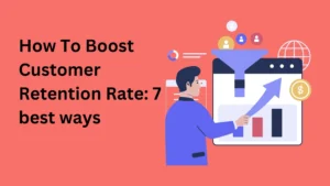 How To Boost Customer Retention Rate: 7 best ways