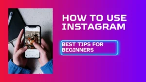 How To Use Instagram: Best Tips For Beginners.